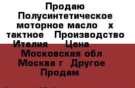 Продаю Полусинтетическое моторное масло 2 х тактное. (Производство Италия)  › Цена ­ 400 - Московская обл., Москва г. Другое » Продам   